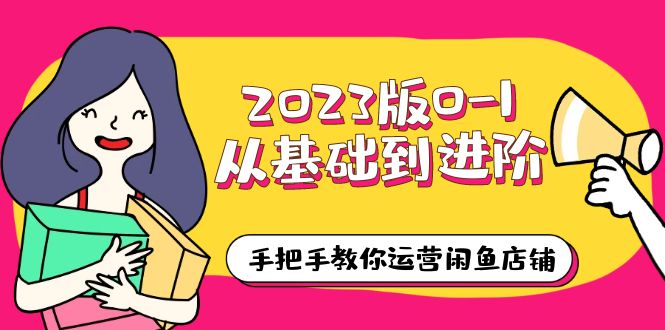 （6029期）2023版0-1从基础到进阶，手把手教你运营闲鱼店铺（10节视频课）-创奇社