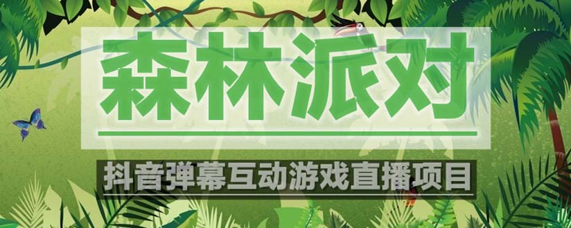（5530期）抖音森林派对直播项目，可虚拟人直播 抖音报白 实时互动直播【软件+教程】-创奇社