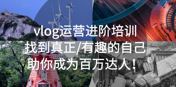 （5461期）vlog运营进阶培训：找到真正/有趣的自己，助你成为百万达人！-创奇社