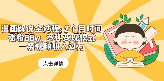 （6147期）漫画解说全过程：2个月时间涨粉88w，多种变现模式，一条视频收入过万-创奇社