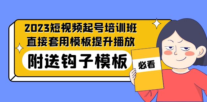 （5218期）2023最新短视频起号培训班：直接套用模板提升播放，附送钩子模板-31节课-创奇社