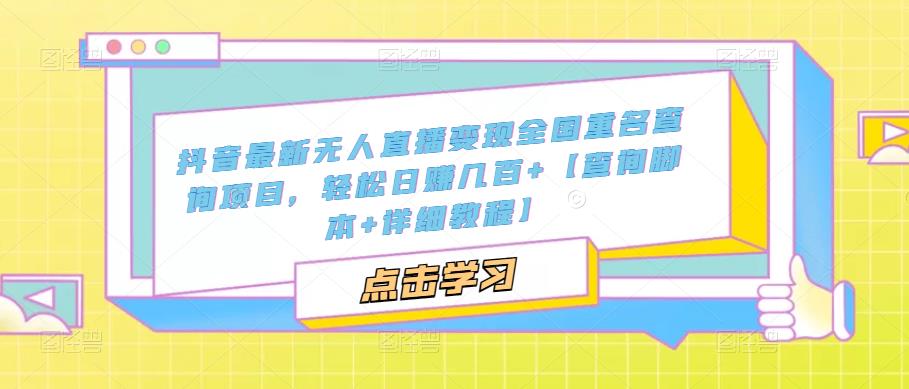 （5235期）抖音最新无人直播变现全国重名查询项目  日赚几百+【查询脚本+详细教程】-创奇社 - AI前沿·副业变现·资源教程！