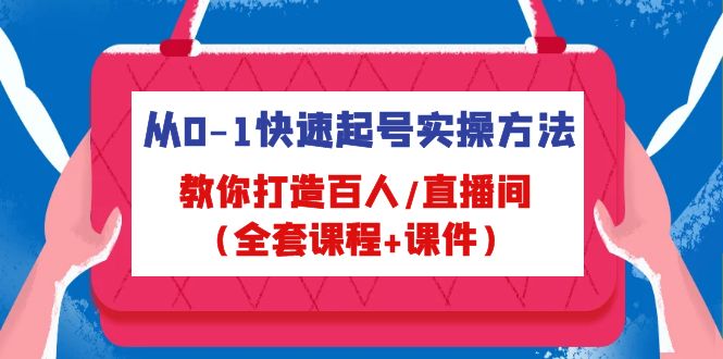 （4786期）从0-1快速起号实操方法，教你打造百人/直播间（全套课程+课件）-创奇社