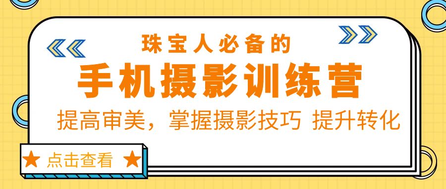 （5801期）珠/宝/人必备的手机摄影训练营第7期：提高审美，掌握摄影技巧  提升转化-创奇社