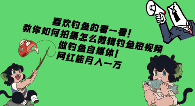 （4293期）教你如何拍摄怎么剪辑钓鱼短视频，做钓鱼自媒体！网红能月入一万-创奇社 - AI前沿·副业变现·资源教程！