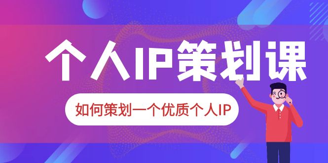 （6081期）2023普通人都能起飞的个人IP策划课，如何策划一个优质个人IP-创奇社