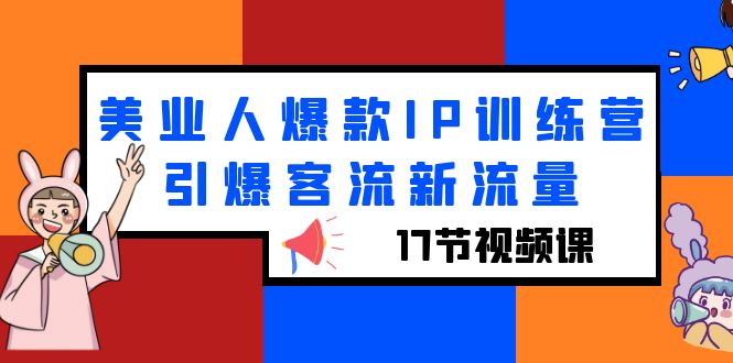 （6220期）美业人爆款IP训练营，引爆客流新流量（17节视频课）-创奇社