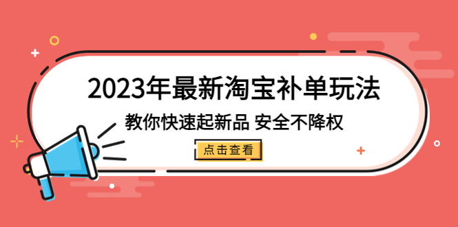 （5174期）2023年最新淘宝补单玩法，教你快速起·新品，安全·不降权（18课时）-创奇社