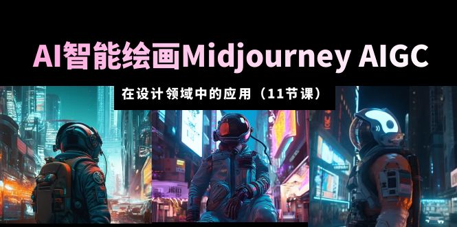 （5772期）AI·智能绘画Midjourney AIGC 在设计领域中的应用 从入门到精通（11节课）-创奇社 - AI前沿·副业变现·资源教程！