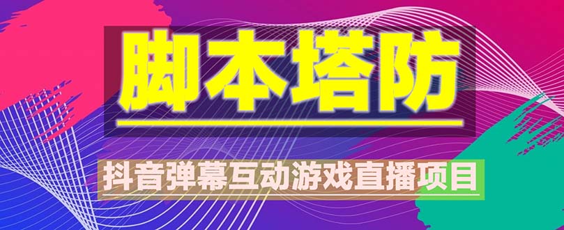 （5531期）抖音脚本塔防直播项目，可虚拟人直播 抖音报白 实时互动直播【软件+教程】-创奇社 - AI前沿·副业变现·资源教程！
