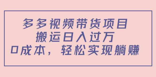 （4345期）多多视频带货项目，搬运日入过万，0成本，轻松实现躺赚（教程+软件）-创奇社 - AI前沿·副业变现·资源教程！