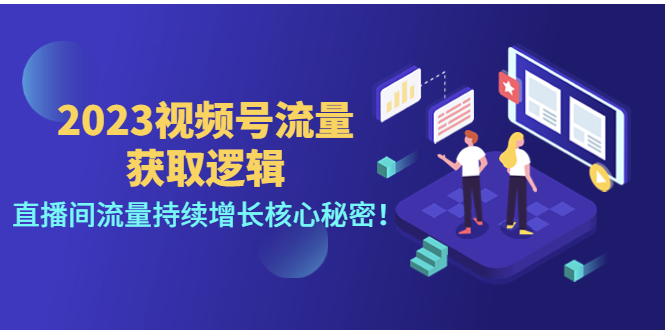 （4445期）2023视频号流量获取逻辑：直播间流量持续增长核心秘密！-创奇社