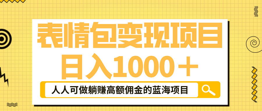 （6154期）表情包最新玩法，日入1000＋，普通人躺赚高额佣金的蓝海项目！速度上车-1