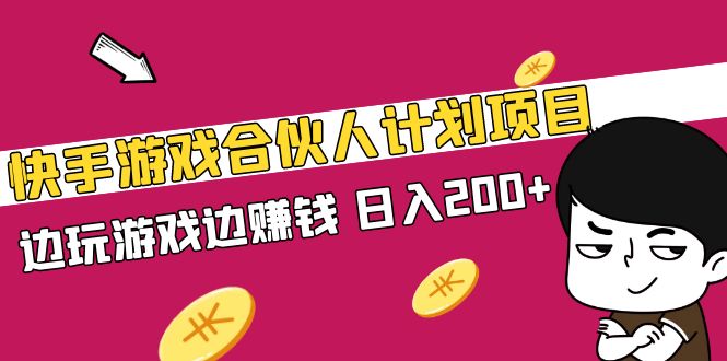 （5103期）快手游戏合伙人计划项目，边玩游戏边赚钱，日入200+【视频课程】-创奇社