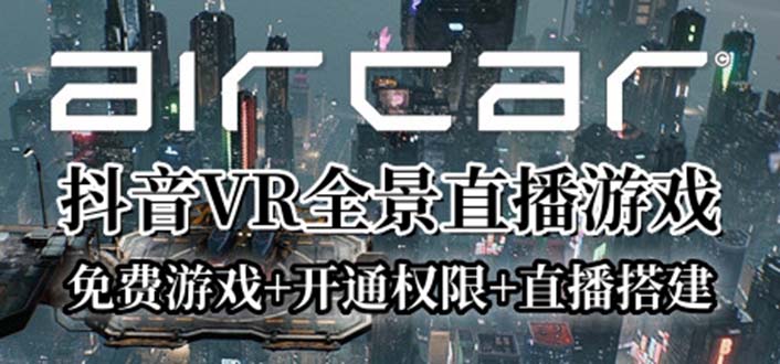 （6254期）AirCar全景直播项目2023最火直播玩法(兔费游戏+开通VR权限+直播间搭建指导)-创奇社