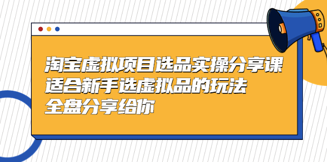 （5314期）黄岛主-淘宝虚拟项目选品实操分享课，适合新手选虚拟品的玩法 全盘分享给你-创奇社