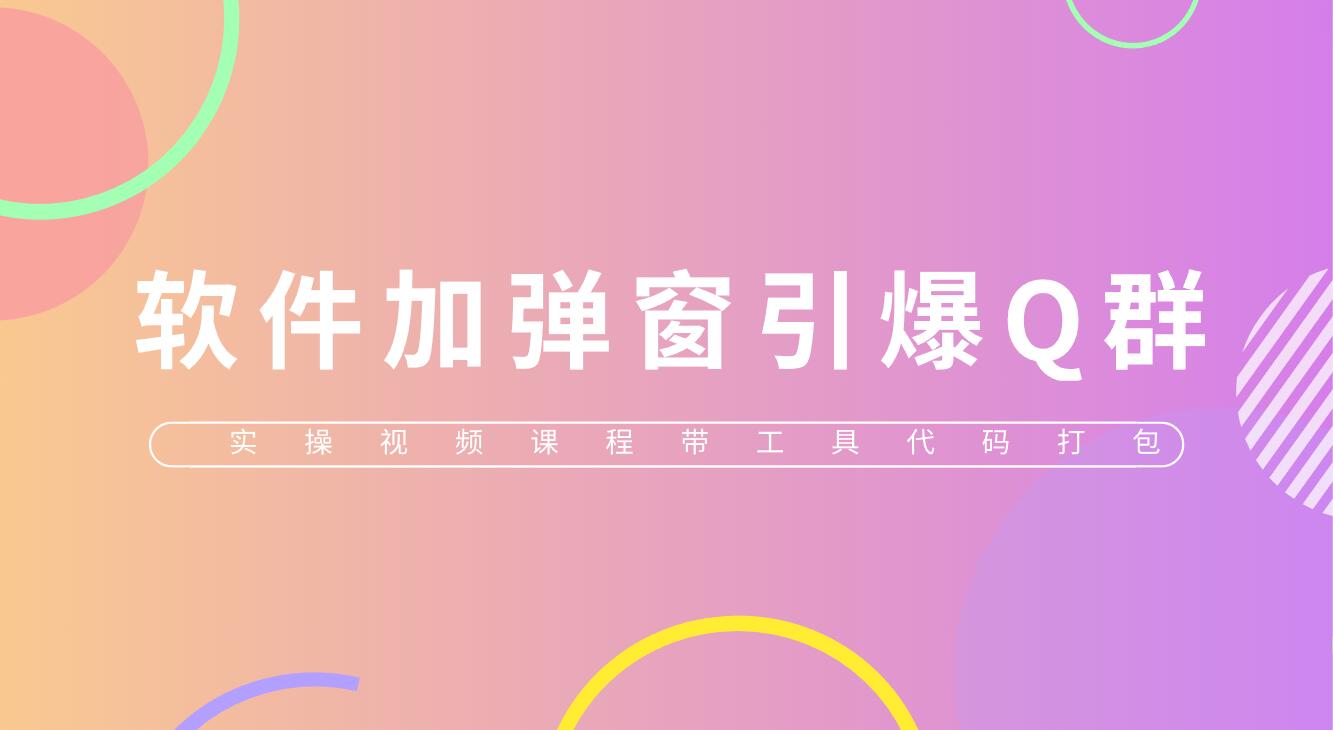 （5785期）给软件加弹窗引爆QQ群技术（实操视频教程+工具打包）-创奇社