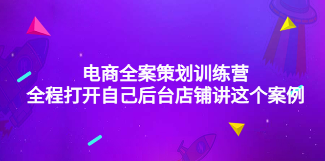 （4268期）电商全案策划训练营：全程打开自己后台店铺讲这个案例（9节课时）-创奇社