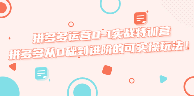 （5521期）拼多多运营0-1实战特训营，拼多多从0础到进阶的可实操玩法！-创奇社
