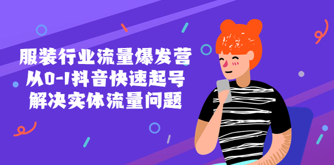 （5477期）服装行业流量爆发营，从0-1抖音快速起号/解决实体流量问题！-创奇社 - AI前沿·副业变现·资源教程！