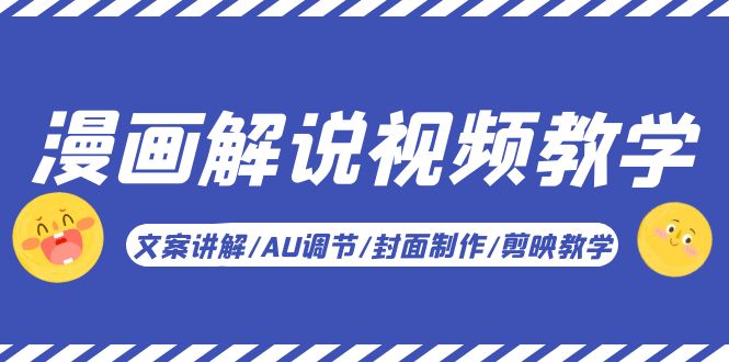 （5923期）漫画解说-视频教学基础课：文案讲解/AU调节/封面制作/剪映教学！-创奇社 - AI前沿·副业变现·资源教程！