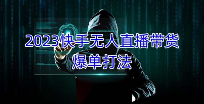 （5050期）2023快手无人直播带货爆单，正规合法长期稳定 单账号月收益5000+可批量操作-创奇社 - AI前沿·副业变现·资源教程！
