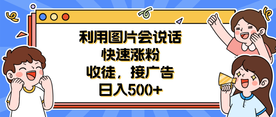 （6513期）利用会说话的图片快速涨粉，收徒，接广告日入500+-创奇社