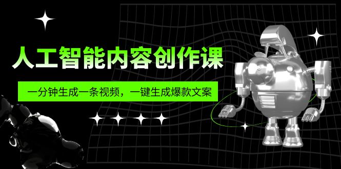 （5964期）人工智能内容创作课：帮你一分钟生成一条视频，一键生成爆款文案（7节课）-创奇社