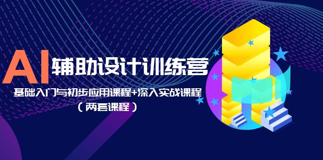 （5904期）AI辅助设计训练营：基础入门与初步应用课程+深入实战课程（两套课程）-创奇社