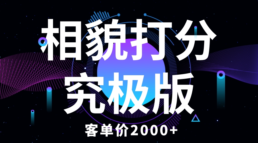 （5980期）相貌打分究极版，客单价2000+纯新手小白就可操作的项目-创奇社