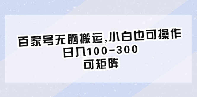（6496期）百家号无脑搬运,小白也可操作，日入100-300，可矩阵-创奇社 - AI前沿·副业变现·资源教程！