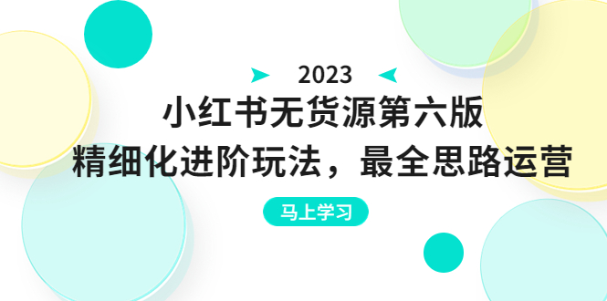 （6440期）绅白不白·小红书无货源第六版，精细化进阶玩法，最全思路运营，可长久操作-创奇社 - AI前沿·副业变现·资源教程！