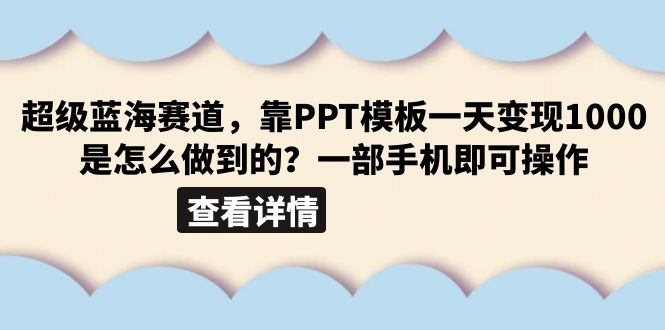 （6385期）超级蓝海赛道，靠PPT模板一天变现1000是怎么做到的（教程+99999份PPT模板）-创奇社