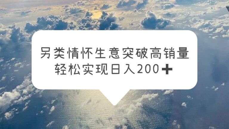 （5926期）另类情怀信息差生意，突破高销量，轻松实现日入200+-创奇社