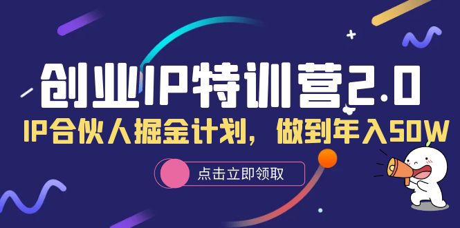 （6166期）创业IP特训营2.0，IP合伙人掘金计划，做到年入50W-创奇社