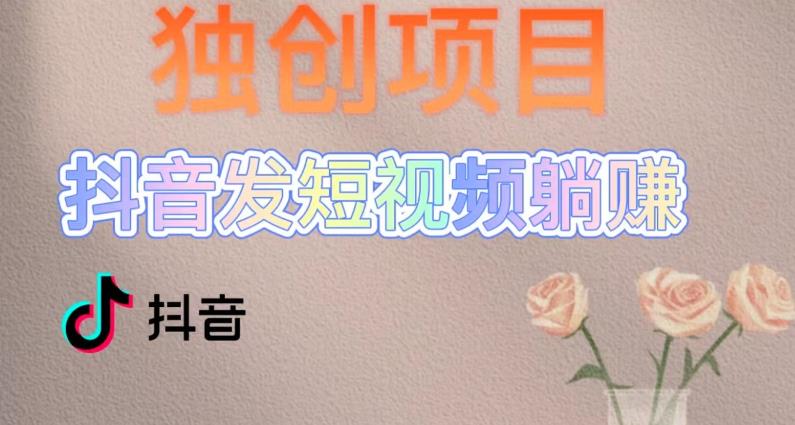（5271期）独创躺赚模式，短视频变现，每天发3条视频，被动收入，新号60+后期无上限-创奇社
