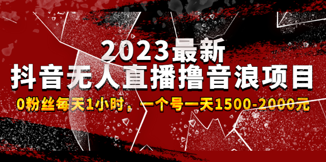 （4746期）2023最新抖音无人直播撸音浪项目，0粉丝每天1小时，一个号一天1500-2000元-创奇社