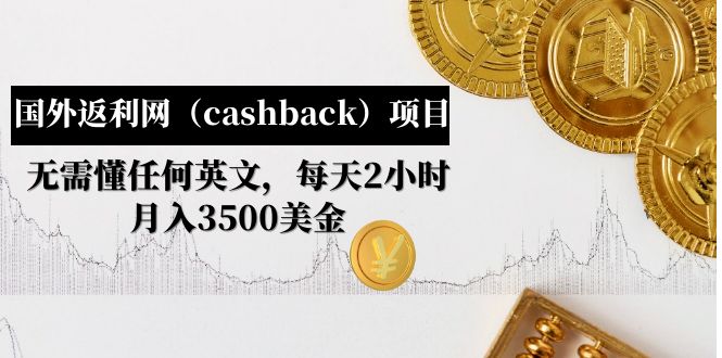 （4888期）国外返利网（cashback）项目：无需懂任何英文，每天2小时，月入3500美金-创奇社