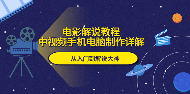 （5810期）电影解说教程，中视频手机电脑制作详解，从入门到解说大神-创奇社