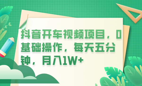 （6199期）抖音开车视频项目，0基础操作，每天五分钟，月入1W+-创奇社 - AI前沿·副业变现·资源教程！