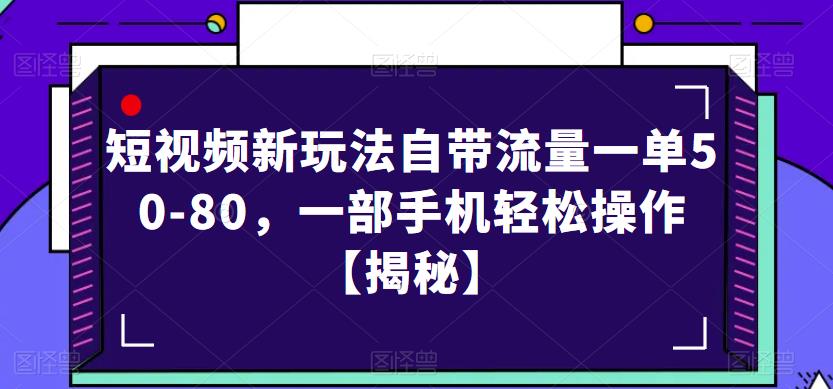 短视频新玩法自带流量一单50-80，一部手机轻松操作【揭秘】-创奇社 - AI前沿·副业变现·资源教程！