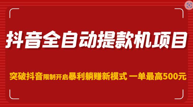 抖音全自动提款机项目，突破抖音限制开启暴利躺赚新模式一单最高500元（第二期）-1