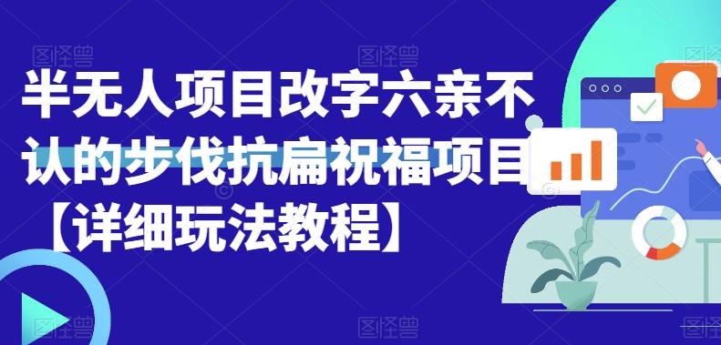 半无人直播项目，改字六亲不认的步伐抗扁祝福项目【详细玩法教程】-创奇社 - AI前沿·副业变现·资源教程！