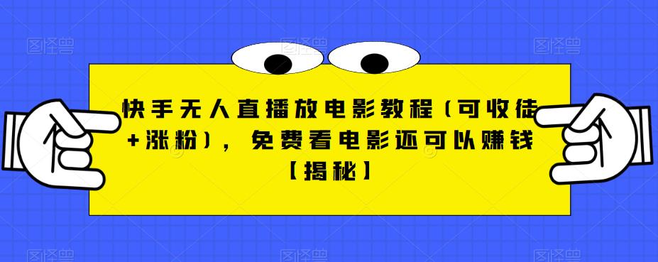快手无人直播放电影教程(可收徒+涨粉)，免费看电影还可以赚钱【揭秘】-创奇社 - AI前沿·副业变现·资源教程！
