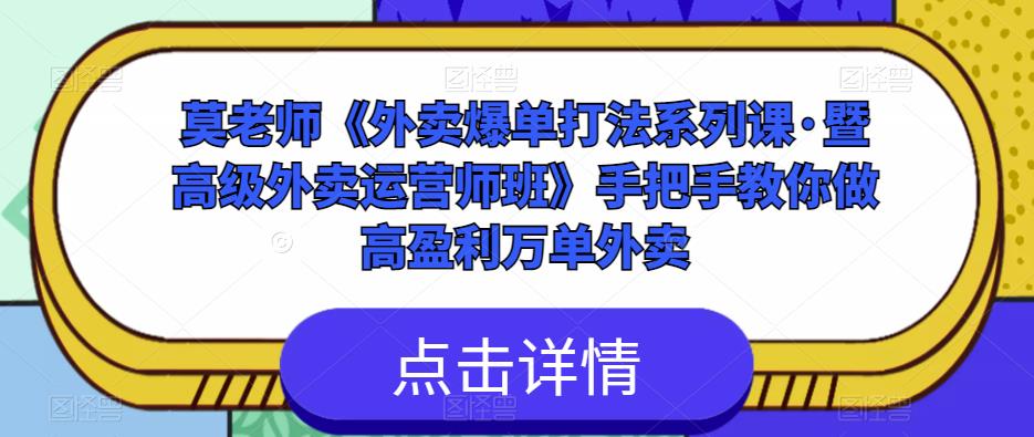 莫老师《外卖爆单打法系列课·暨高级外卖运营师班》手把手教你做高盈利万单外卖-创奇社 - AI前沿·副业变现·资源教程！