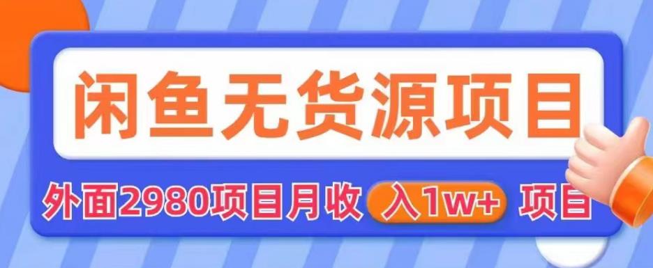 外面2980卖闲鱼无货源项目，月收入1w+【揭秘】-创奇社 - AI前沿·副业变现·资源教程！