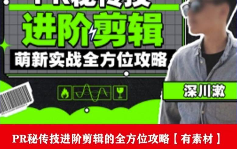 PR进阶剪辑培训班，让你快速成为剪辑大师12节视频课程+素材！-创奇社 - AI前沿·副业变现·资源教程！