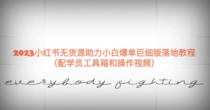 2023小红书无货源助力小白爆单巨细版落地教程（配学员工具箱和操作视频）【揭秘】-创奇社 - AI前沿·副业变现·资源教程！