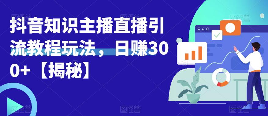 宝哥抖音知识主播直播引流教程玩法，日赚300+【揭秘】-创奇社 - AI前沿·副业变现·资源教程！