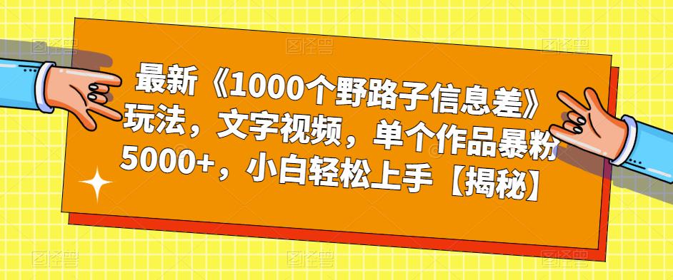 最新《1000个野路子信息差》玩法，文字视频，单个作品暴粉5000+，小白轻松上手【揭秘】-创奇社 - AI前沿·副业变现·资源教程！